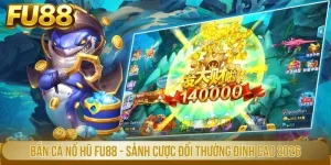 Bắn Cá Nổ Hũ Fu88 - Sảnh Cược Đổi Thưởng Đỉnh Cao 2026