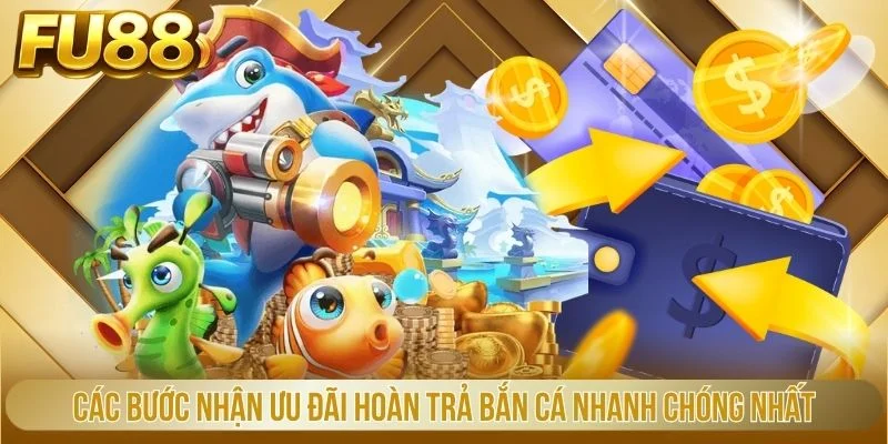 Các bước nhận ưu đãi hoàn trả bắn cá nhanh chóng nhất