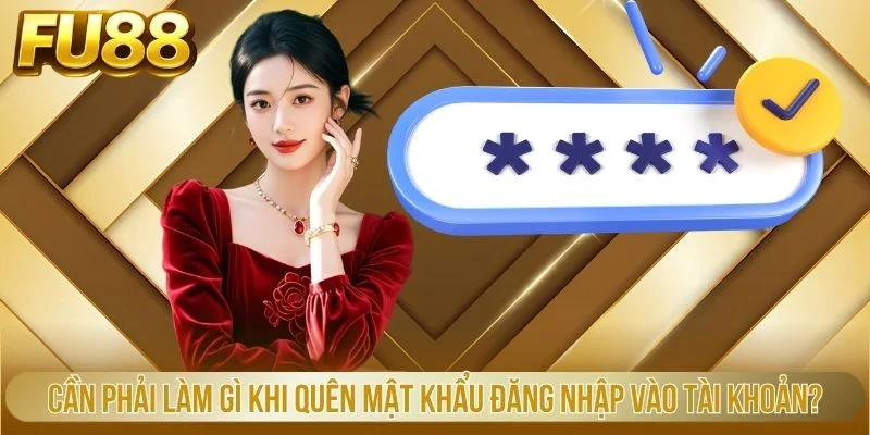 Cần phải làm gì khi quên mật khẩu đăng nhập vào tài khoản thành viên