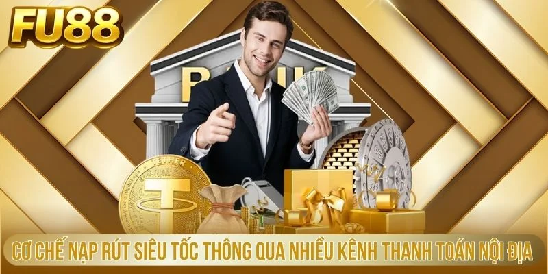 Cơ chế nạp rút siêu tốc thông qua nhiều kênh thanh toán nội địa 