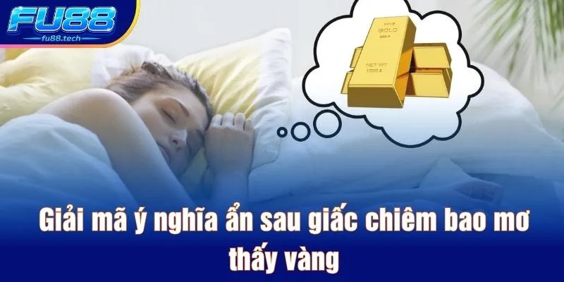 Giải mã ý nghĩa ẩn sau giấc chiêm bao mơ thấy vàng