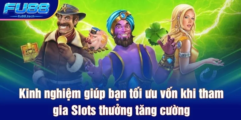 Kinh nghiệm giúp bạn tối ưu vốn khi tham gia Slots thưởng tăng cường