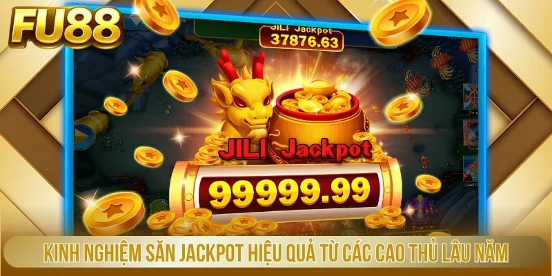 Kinh nghiệm săn Jackpot hiệu quả từ các cao thủ lâu năm