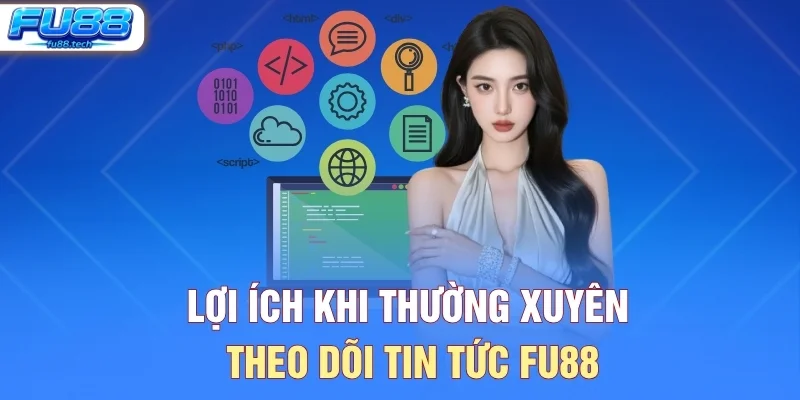 Lợi ích khi thường xuyên theo dõi tin tức FU88