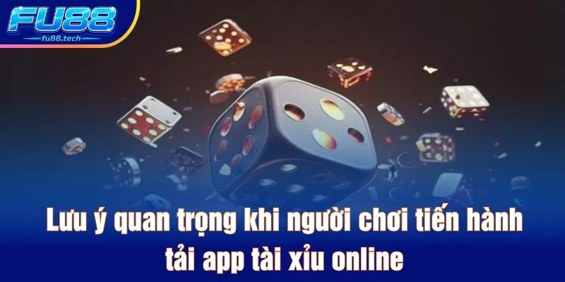 Lưu ý quan trọng khi người chơi tiến hành tải app tài xỉu online