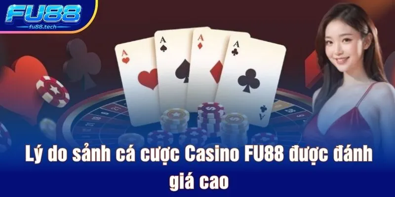 Lý do sảnh cá cược Casino FU88 được đánh giá cao