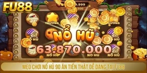 Mẹo Chơi Nổ Hũ 90 Ăn Tiền Thật Dễ Dàng Tại Fu88