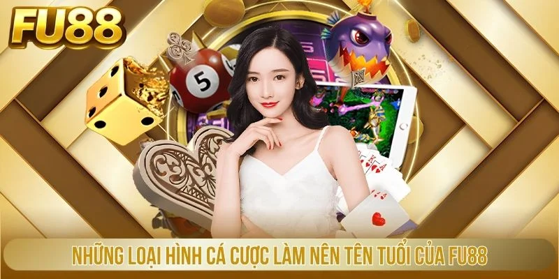 Những loại hình cá cược làm nên tên tuổi của Fu88