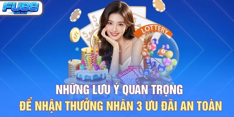 Những lưu ý quan trọng để nhận thưởng nhân 3 ưu đãi an toàn