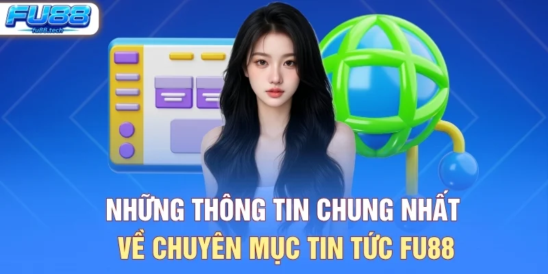 Những thông tin chung nhất về chuyên mục tin tức FU88