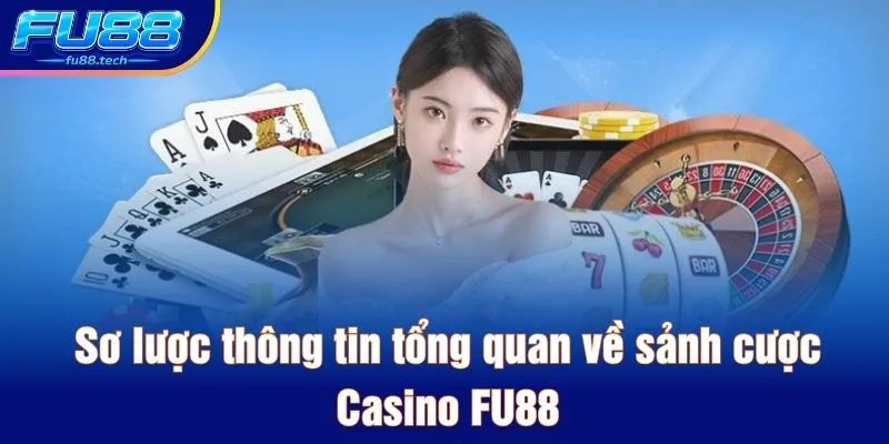 Sơ lược thông tin tổng quan về sảnh cược Casino FU88