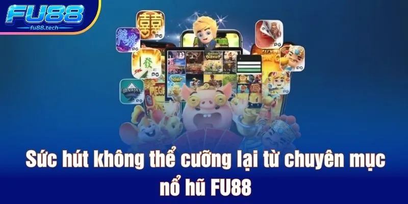 Sức hút không thể cưỡng lại từ chuyên mục nổ hũ FU88