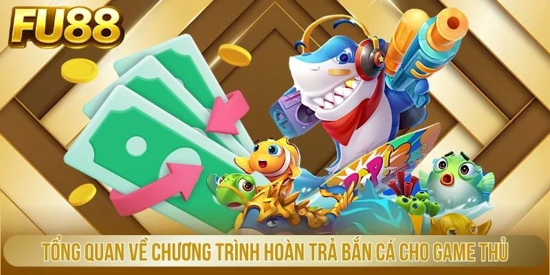 Tổng quan về chương trình hoàn trả bắn cá cho game thủ