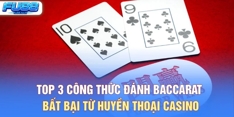 Top 3 Công Thức Đánh Baccarat Bất Bại Từ Huyền Thoại Casino